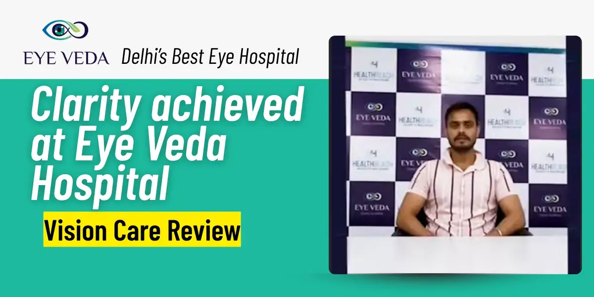 A Clearer Future: Mr. Vishal’s Journey with Eye Veda Hospital
